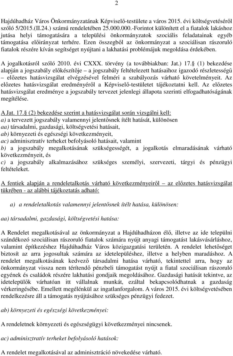 Ezen összegből az önkormányzat a szociálisan rászoruló fiatalok részére kíván segítséget nyújtani a lakhatási problémájuk megoldása érdekében. A jogalkotásról szóló 2010. évi CXXX.