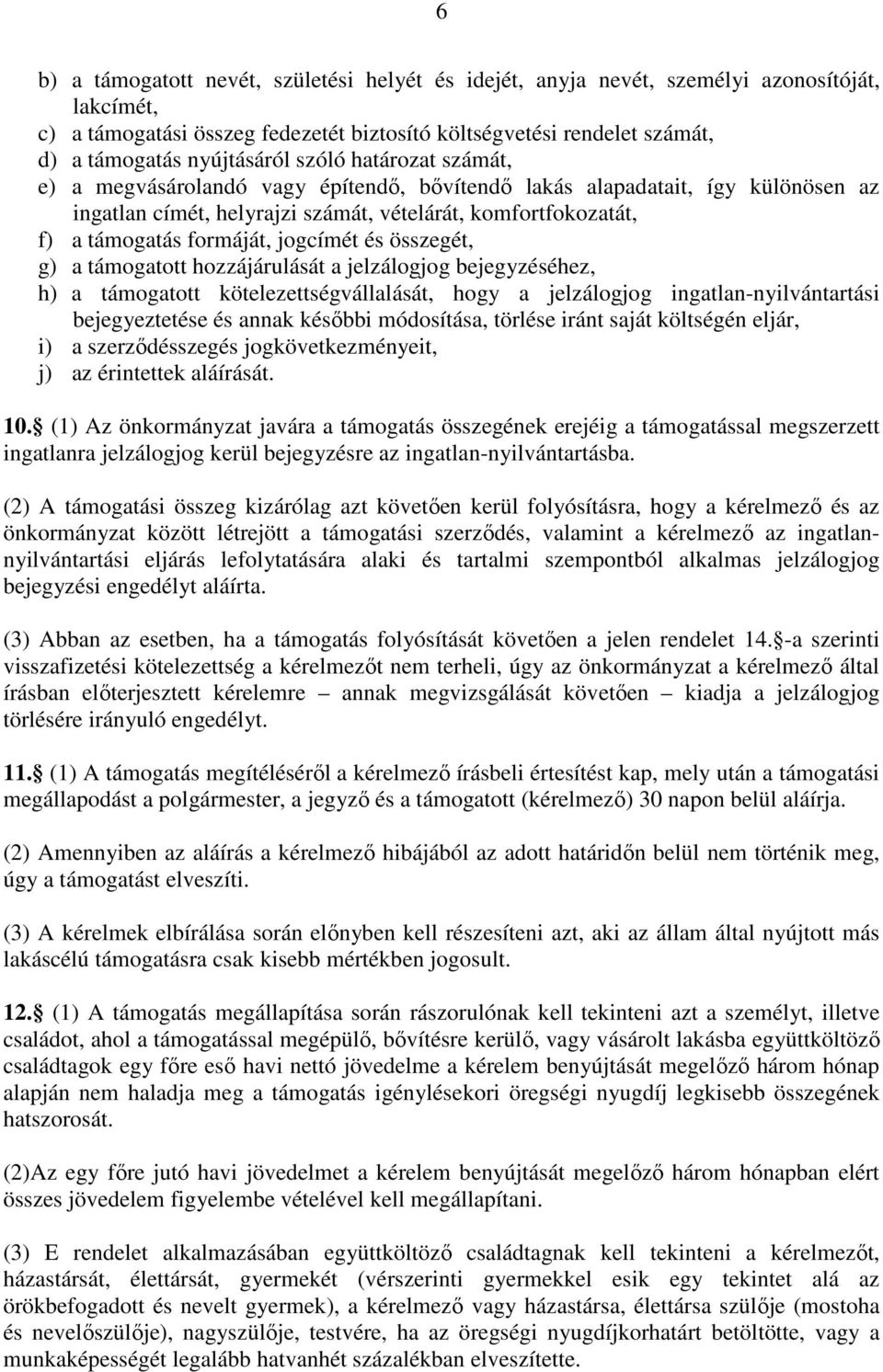 jogcímét és összegét, g) a támogatott hozzájárulását a jelzálogjog bejegyzéséhez, h) a támogatott kötelezettségvállalását, hogy a jelzálogjog ingatlan-nyilvántartási bejegyeztetése és annak későbbi