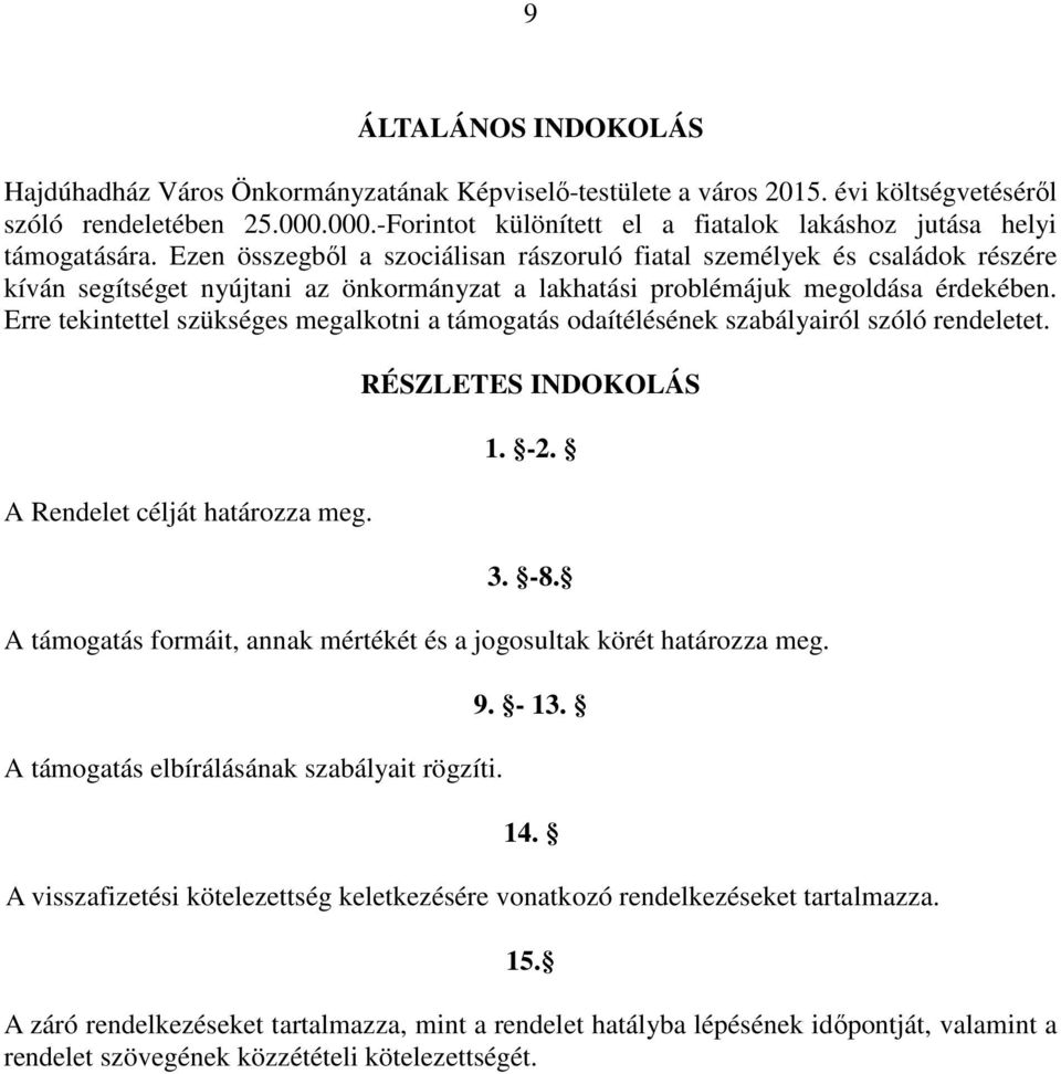 Ezen összegből a szociálisan rászoruló fiatal személyek és családok részére kíván segítséget nyújtani az önkormányzat a lakhatási problémájuk megoldása érdekében.