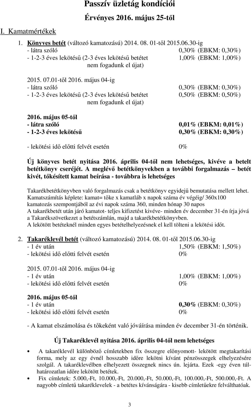 május 04-ig - látra szóló 0,30% (EBKM: 0,30%) - 1-2-3 éves lekötésű (2-3 éves lekötésű betétet 0,50% (EBKM: 0,50%) nem fogadunk el újat) 2016.