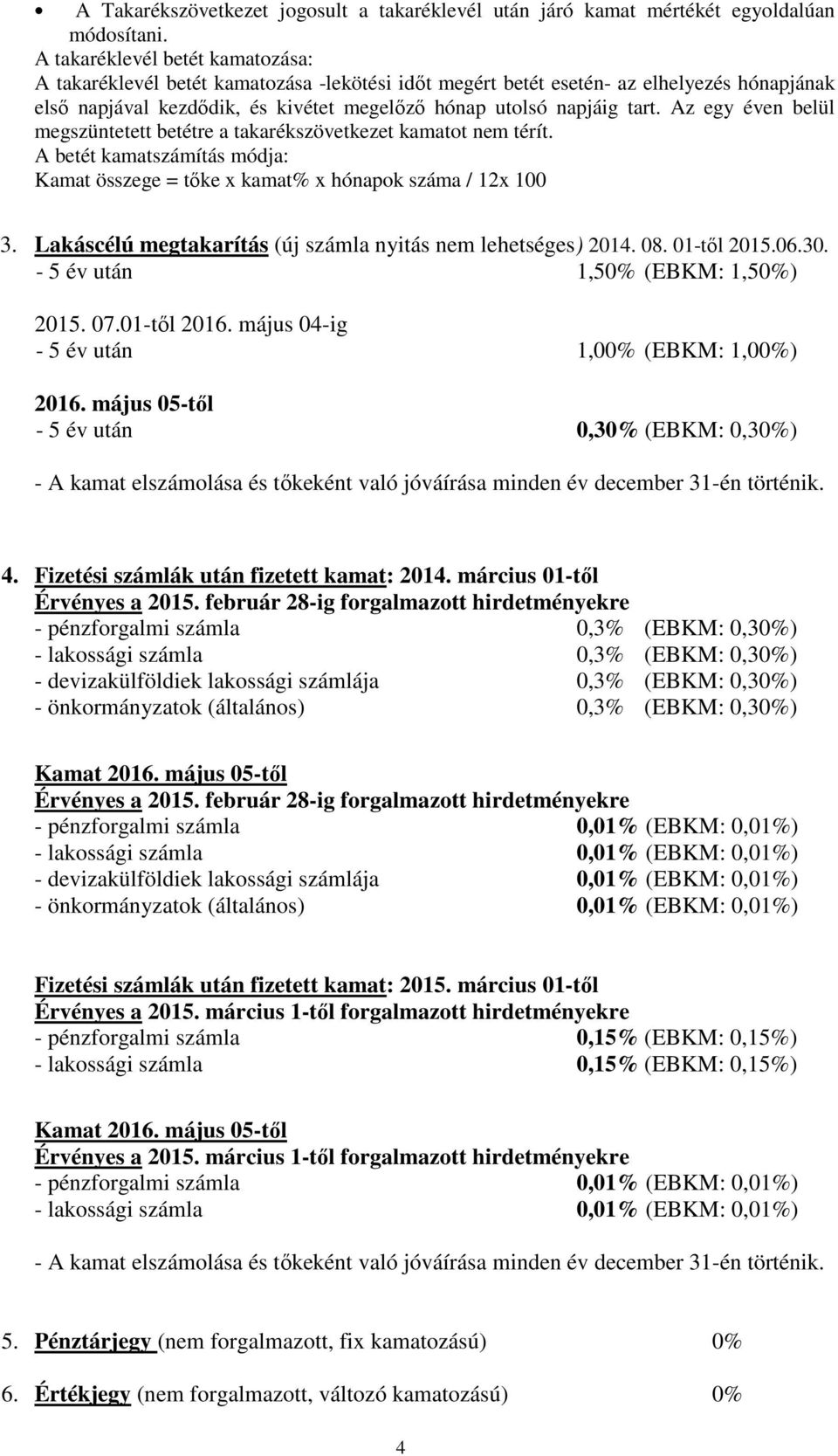 Az egy éven belül megszüntetett betétre a takarékszövetkezet kamatot nem térít. A betét kamatszámítás módja: Kamat összege = tőke x kamat% x hónapok száma / 12x 100 3.