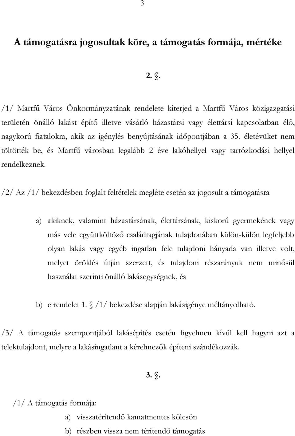 az igénylés benyújtásának időpontjában a 35. életévüket nem töltötték be, és Martfű városban legalább 2 éve lakóhellyel vagy tartózkodási hellyel rendelkeznek.