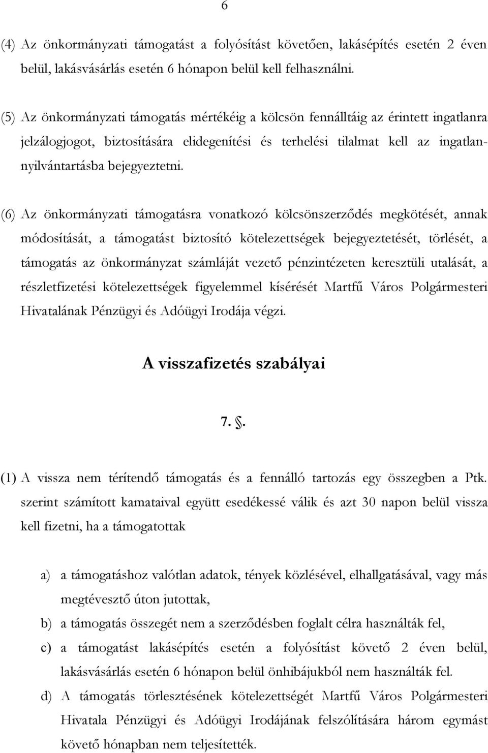 (6) Az önkormányzati támogatásra vonatkozó kölcsönszerződés megkötését, annak módosítását, a támogatást biztosító kötelezettségek bejegyeztetését, törlését, a támogatás az önkormányzat számláját