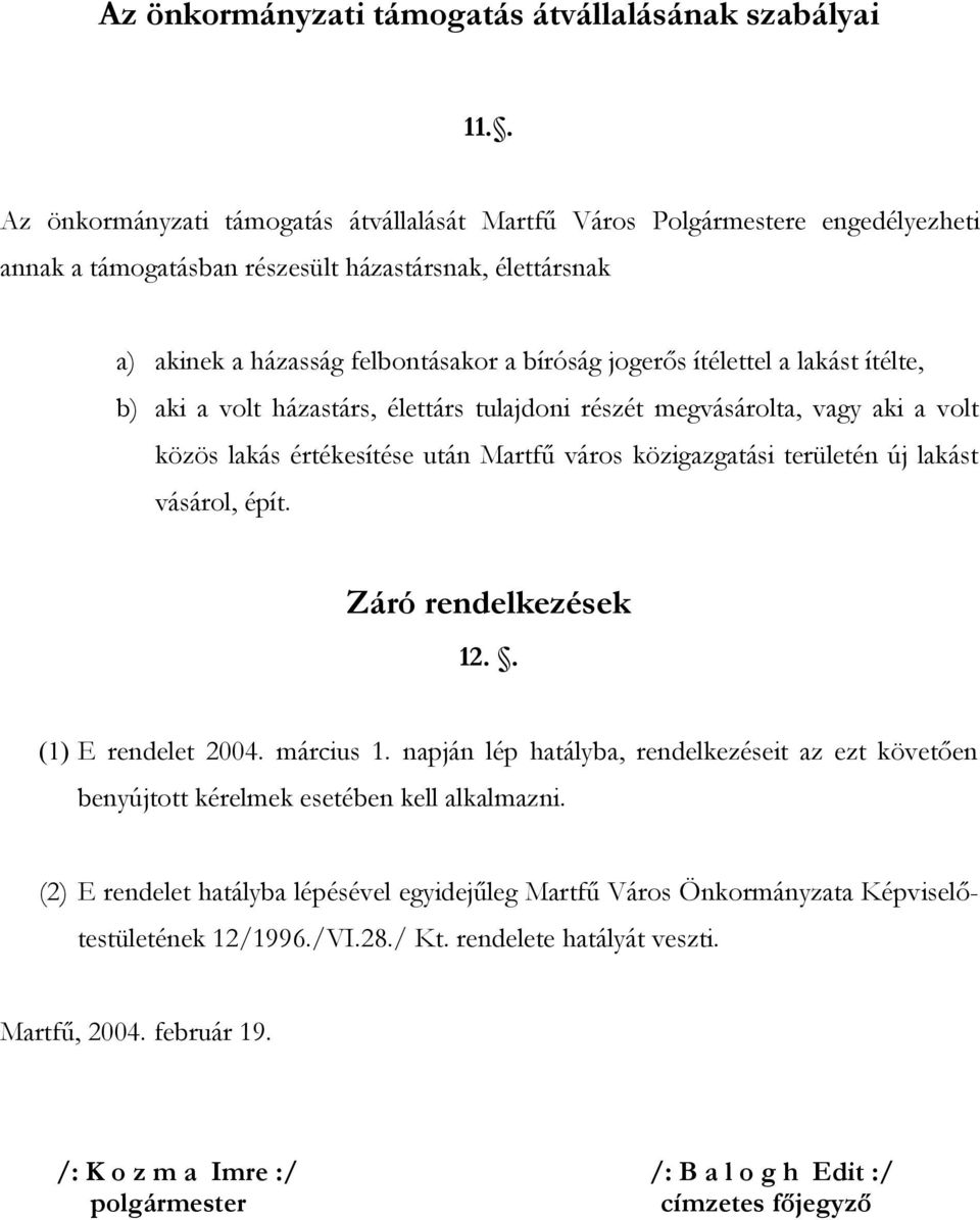 ítélettel a lakást ítélte, b) aki a volt házastárs, élettárs tulajdoni részét megvásárolta, vagy aki a volt közös lakás értékesítése után Martfű város közigazgatási területén új lakást vásárol, épít.