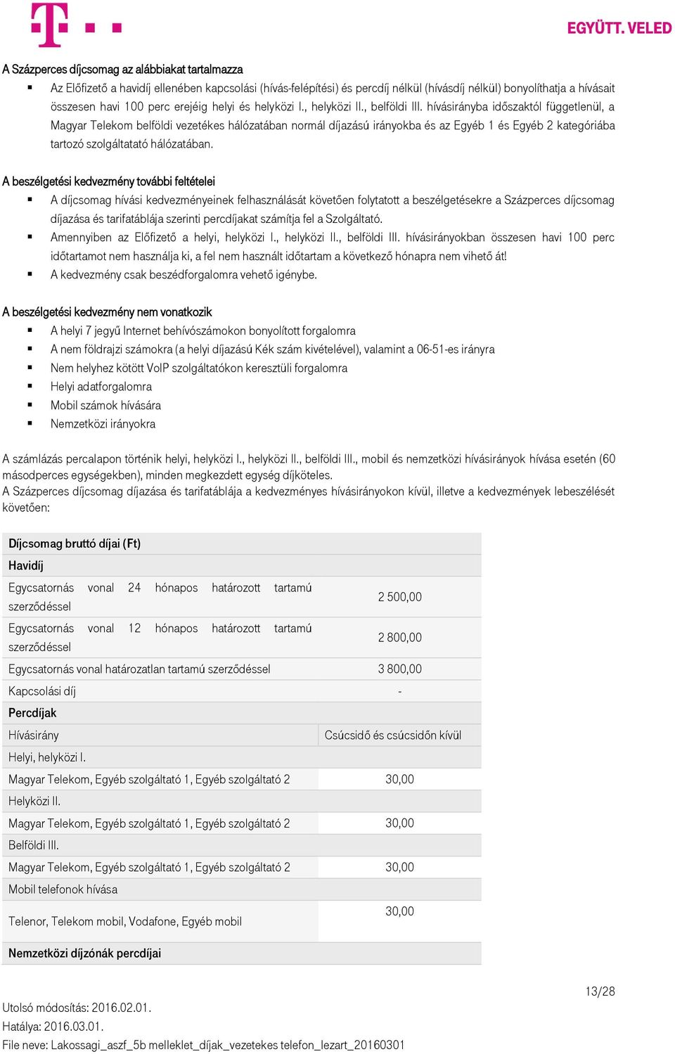 hívásirányba időszaktól függetlenül, a Magyar Telekom belföldi vezetékes hálózatában normál díjazású irányokba és az Egyéb 1 és Egyéb 2 kategóriába tartozó szolgáltatató hálózatában.
