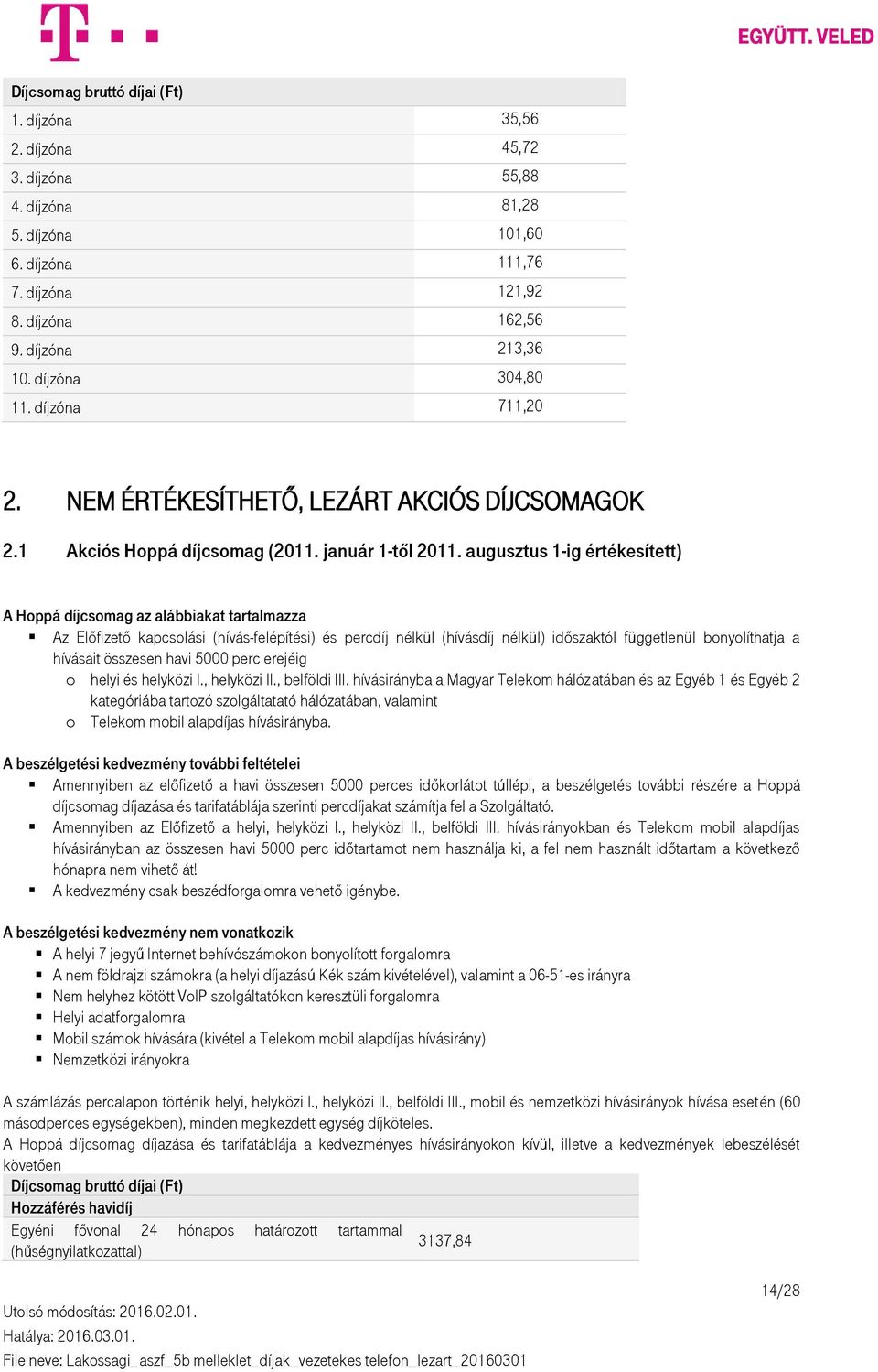 augusztus 1-ig értékesített) A Hoppá díjcsomag az alábbiakat tartalmazza Az Előfizető kapcsolási (hívás-felépítési) és percdíj nélkül (hívásdíj nélkül) időszaktól függetlenül bonyolíthatja a hívásait