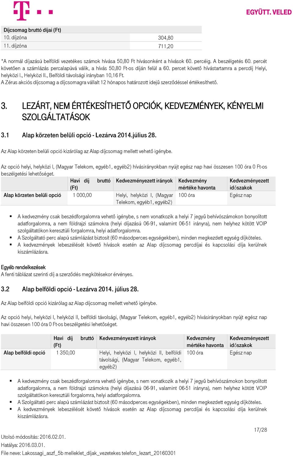 A Zérus akciós díjcsomag a díjcsomagra vállalt 12 hónapos határozott idejű szerződéssel értékesíthető. 3. LEZÁRT, NEM ÉRTÉKESÍTHETŐ OPCIÓK, KEDVEZMÉNYEK, KÉNYELMI SZOLGÁLTATÁSOK 3.