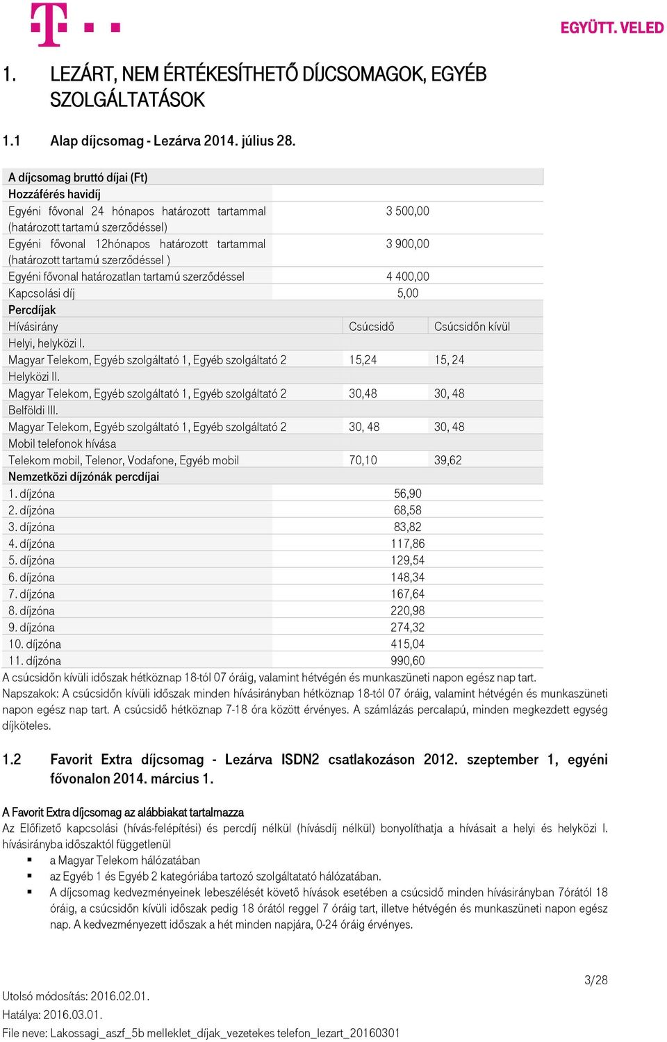 szerződéssel ) Egyéni fővonal határozatlan tartamú szerződéssel 4 400,00 Kapcsolási díj 5,00 Hívásirány Csúcsidő Csúcsidőn kívül Magyar Telekom, Egyéb szolgáltató 1, Egyéb szolgáltató 2 15,24 15, 24