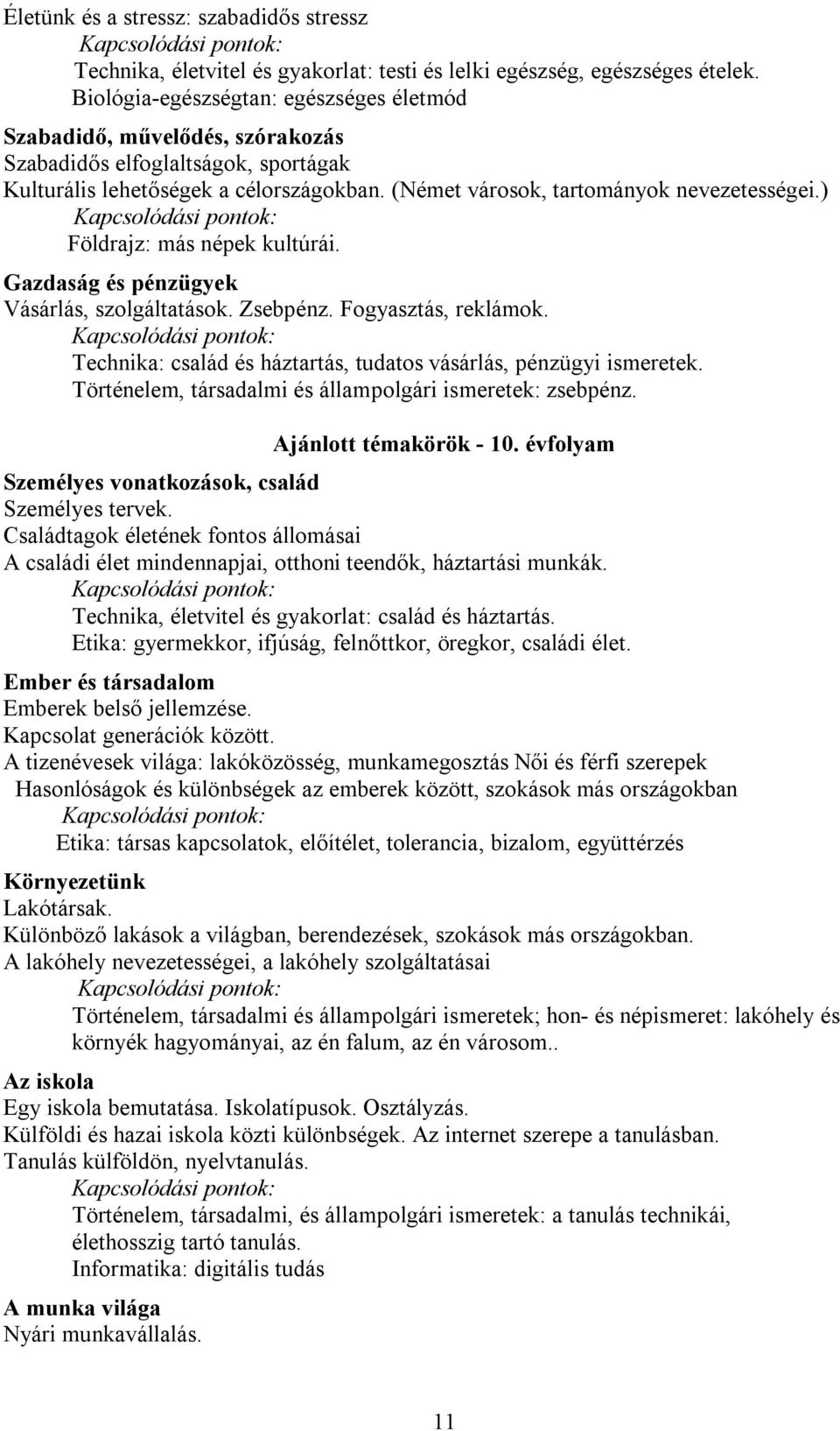 ) Földrajz: más népek kultúrái. Gazdaság és pénzügyek Vásárlás, szolgáltatások. Zsebpénz. Fogyasztás, reklámok. Technika: család és háztartás, tudatos vásárlás, pénzügyi ismeretek.