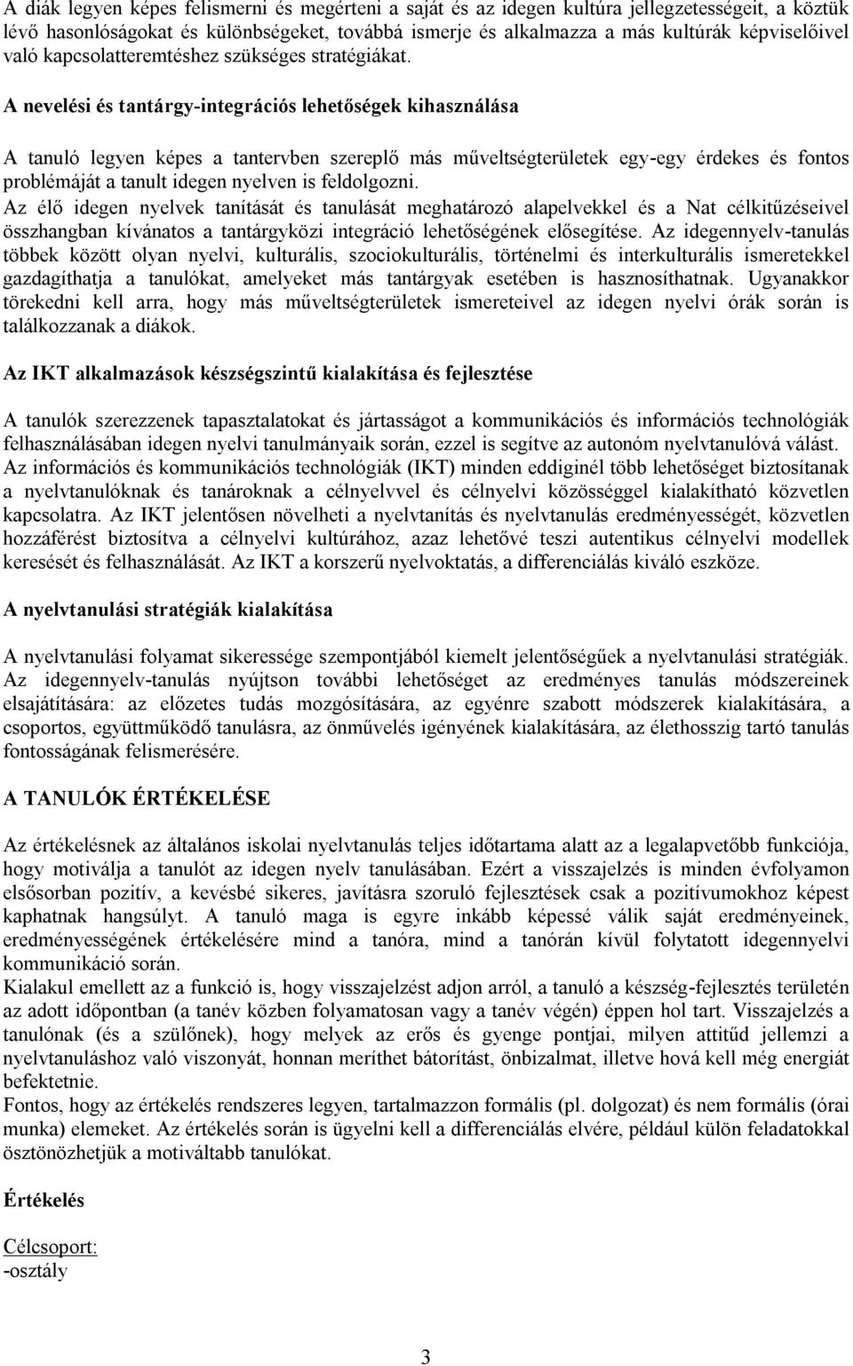 A nevelési és tantárgy-integrációs lehetőségek kihasználása A tanuló legyen képes a tantervben szereplő más műveltségterületek egy-egy érdekes és fontos problémáját a tanult idegen nyelven is