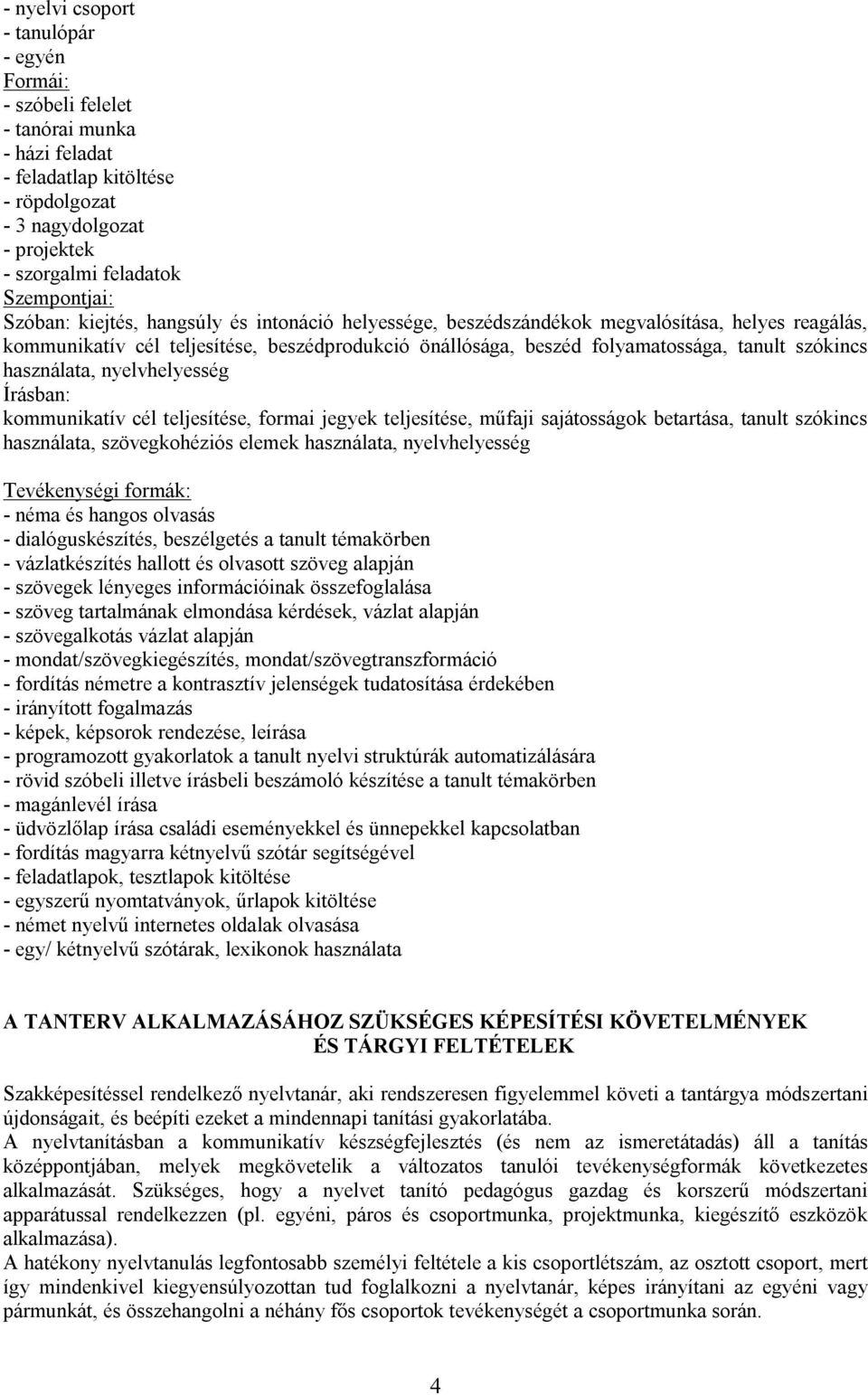 használata, nyelvhelyesség Írásban: kommunikatív cél teljesítése, formai jegyek teljesítése, műfaji sajátosságok betartása, tanult szókincs használata, szövegkohéziós elemek használata,