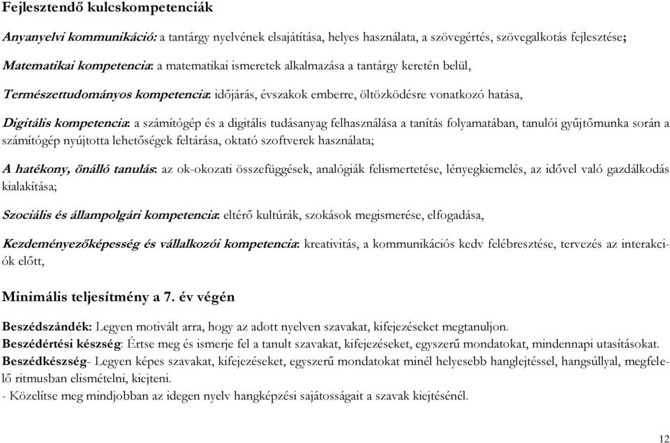 tudásanyag felhasználása a tanítás folyamatában, tanulói gyűjtőmunka során a számítógép nyújtotta lehetőségek feltárása, oktató szoftverek használata; A hatékony, önálló tanulás: az ok-okozati