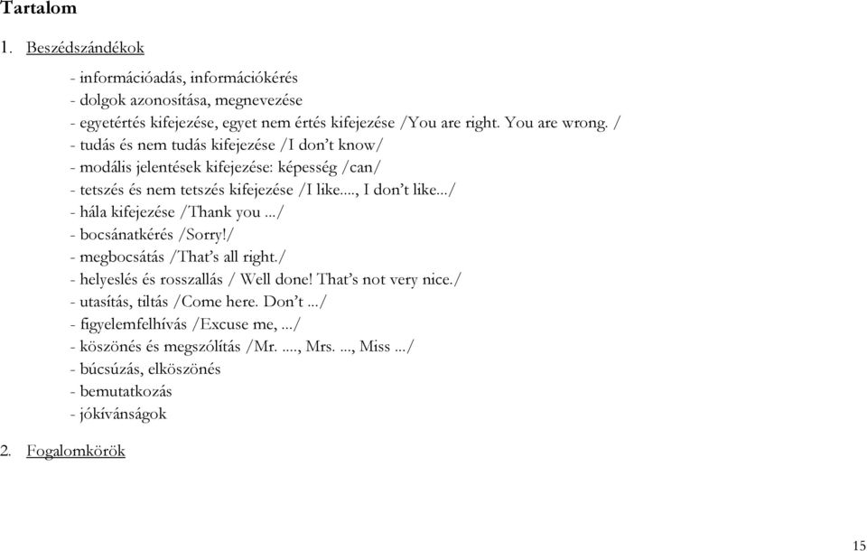 / - tudás és nem tudás kifejezése /I don t know/ - modális jelentések kifejezése: képesség /can/ - tetszés és nem tetszés kifejezése /I like..., I don t like.