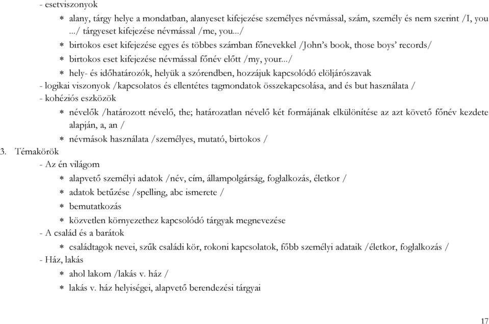 ../ hely- és időhatározók, helyük a szórendben, hozzájuk kapcsolódó elöljárószavak - logikai viszonyok /kapcsolatos és ellentétes tagmondatok összekapcsolása, and és but használata / - kohéziós