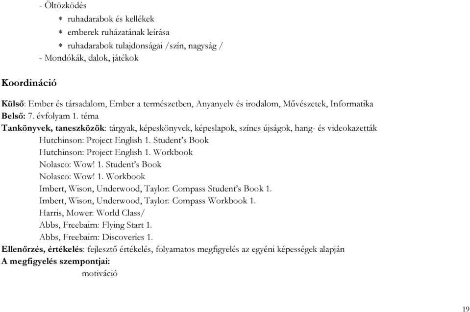 téma Tankönyvek, taneszközök: tárgyak, képeskönyvek, képeslapok, színes újságok, hang- és videokazetták Hutchinson: Project English 1. Student s Book Hutchinson: Project English 1.
