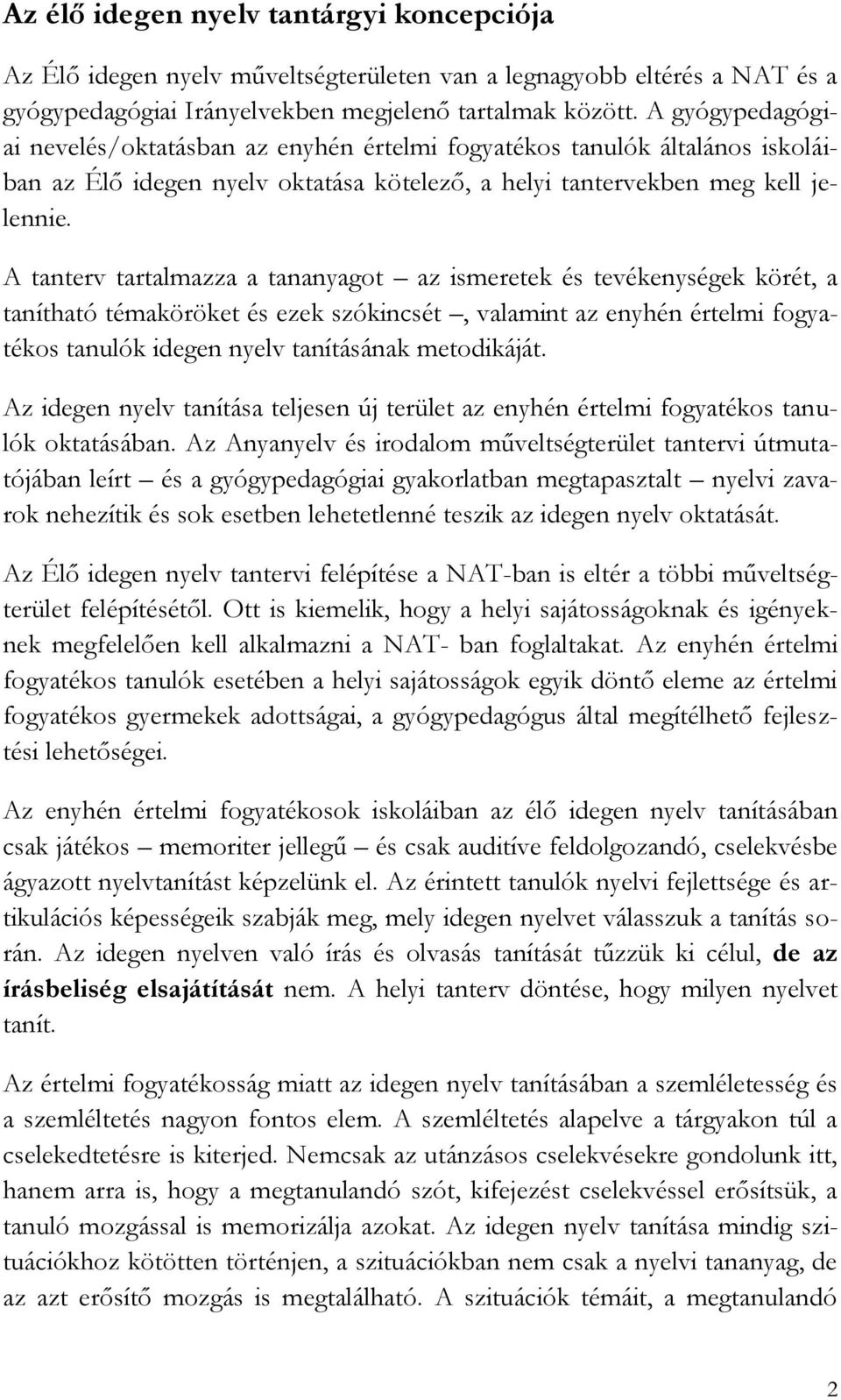 A tanterv tartalmazza a tananyagot az ismeretek és tevékenységek körét, a tanítható témaköröket és ezek szókincsét, valamint az enyhén értelmi fogyatékos tanulók idegen nyelv tanításának metodikáját.