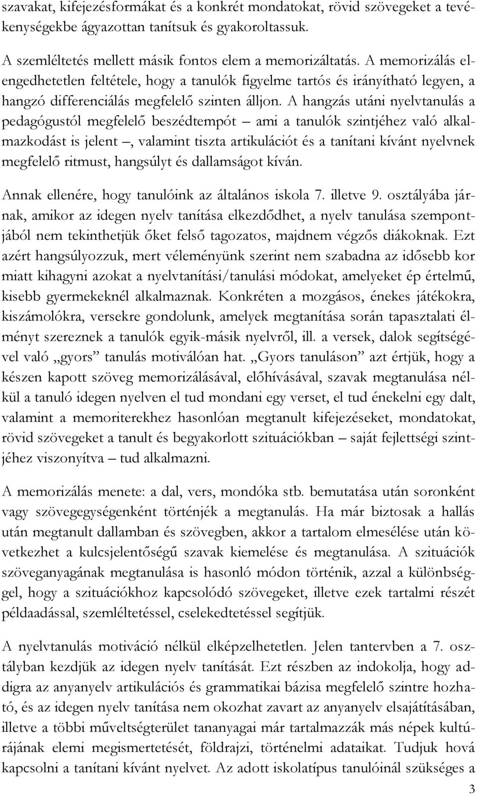 A hangzás utáni nyelvtanulás a pedagógustól megfelelő beszédtempót ami a tanulók szintjéhez való alkalmazkodást is jelent, valamint tiszta artikulációt és a tanítani kívánt nyelvnek megfelelő