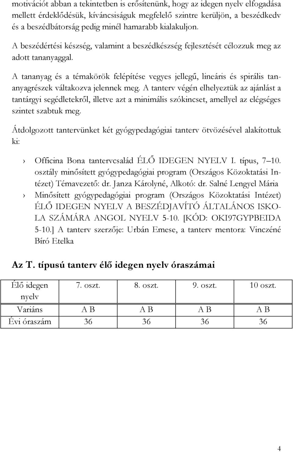 A tananyag és a témakörök felépítése vegyes jellegű, lineáris és spirális tananyagrészek váltakozva jelennek meg.