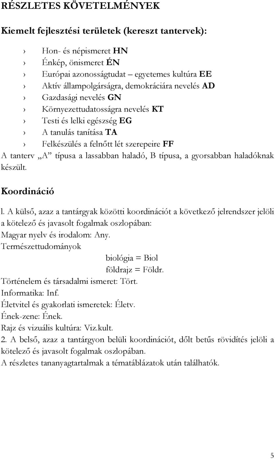 típusa, a gyorsabban haladóknak készült. Koordináció l.