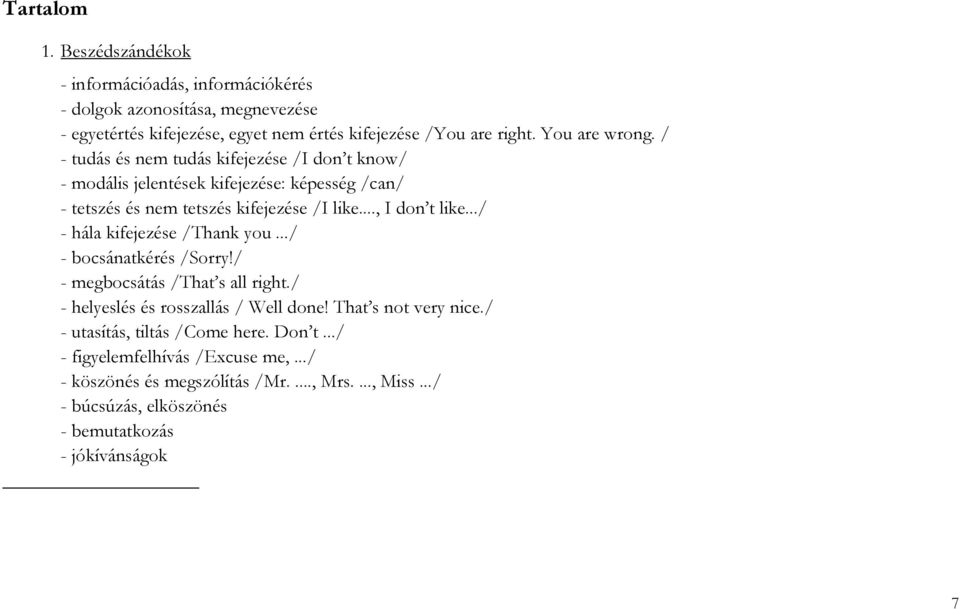 .., I don t like.../ - hála kifejezése /Thank you.../ - bocsánatkérés /Sorry!/ - megbocsátás /That s all right./ - helyeslés és rosszallás / Well done!
