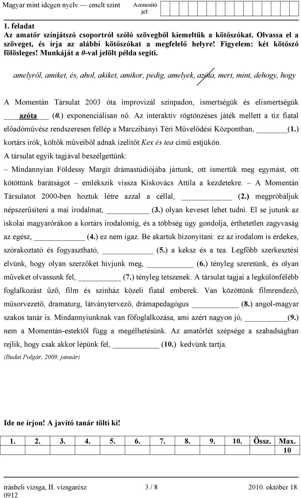 amelyről, amiket, és, ahol, akiket, amikor, pedig, amelyek, azóta, mert, mint, dehogy, hogy A Momentán Társulat 2003 óta improvizál színpadon, ismertségük és elismertségük azóta (0.