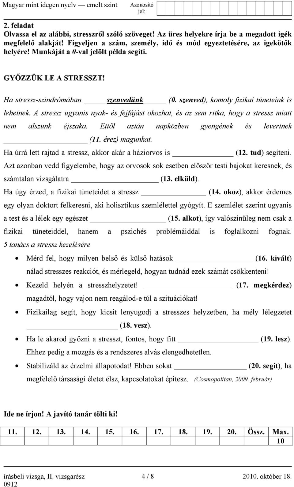 A stressz ugyanis nyak- és fejfájást okozhat, és az sem ritka, hogy a stressz miatt nem alszunk éjszaka. Ettől aztán napközben gyengének és levertnek (11. érez) magunkat.