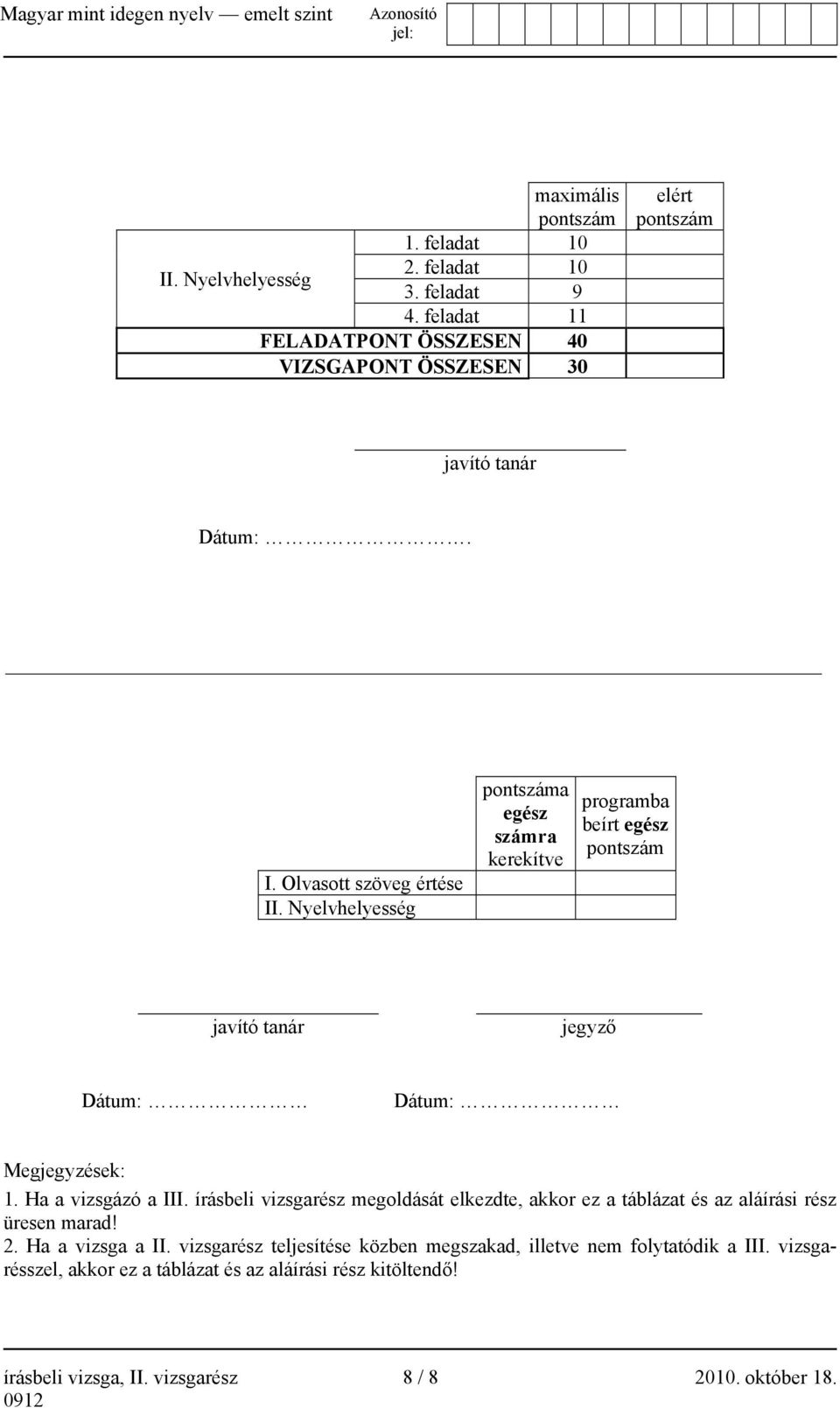 Nyelvhelyesség pontszáma egész számra kerekítve programba beírt egész pontszám javító tanár jegyző Dátum: Dátum: Megjegyzések: 1. Ha a vizsgázó a III.