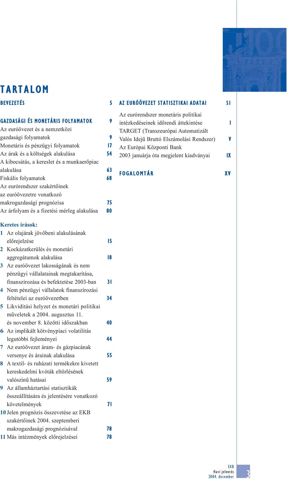 és a fizetési mérleg alakulása 8 Az eurórendszer monetáris politikai intézkedéseinek idõrendi áttekintése I TARGET (Transzeurópai Automatizált Valós Idejû Bruttó Elszámolási Rendszer) V Az Európai