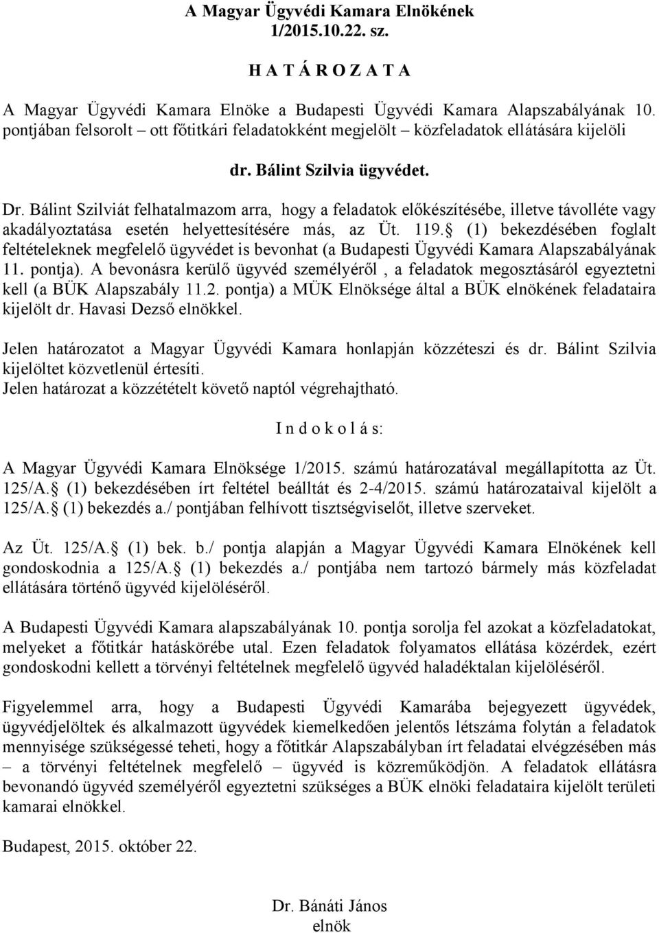 (1) bekezdésében foglalt feltételeknek megfelelő ügyvédet is bevonhat (a Budapesti Ügyvédi Kamara Alapszabályának 11. pontja).