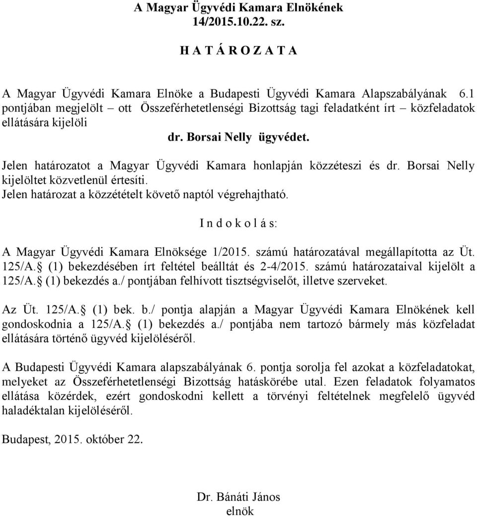 Jelen határozatot a Magyar Ügyvédi Kamara honlapján közzéteszi és dr. Borsai Nelly A Budapesti Ügyvédi Kamara alapszabályának 6.