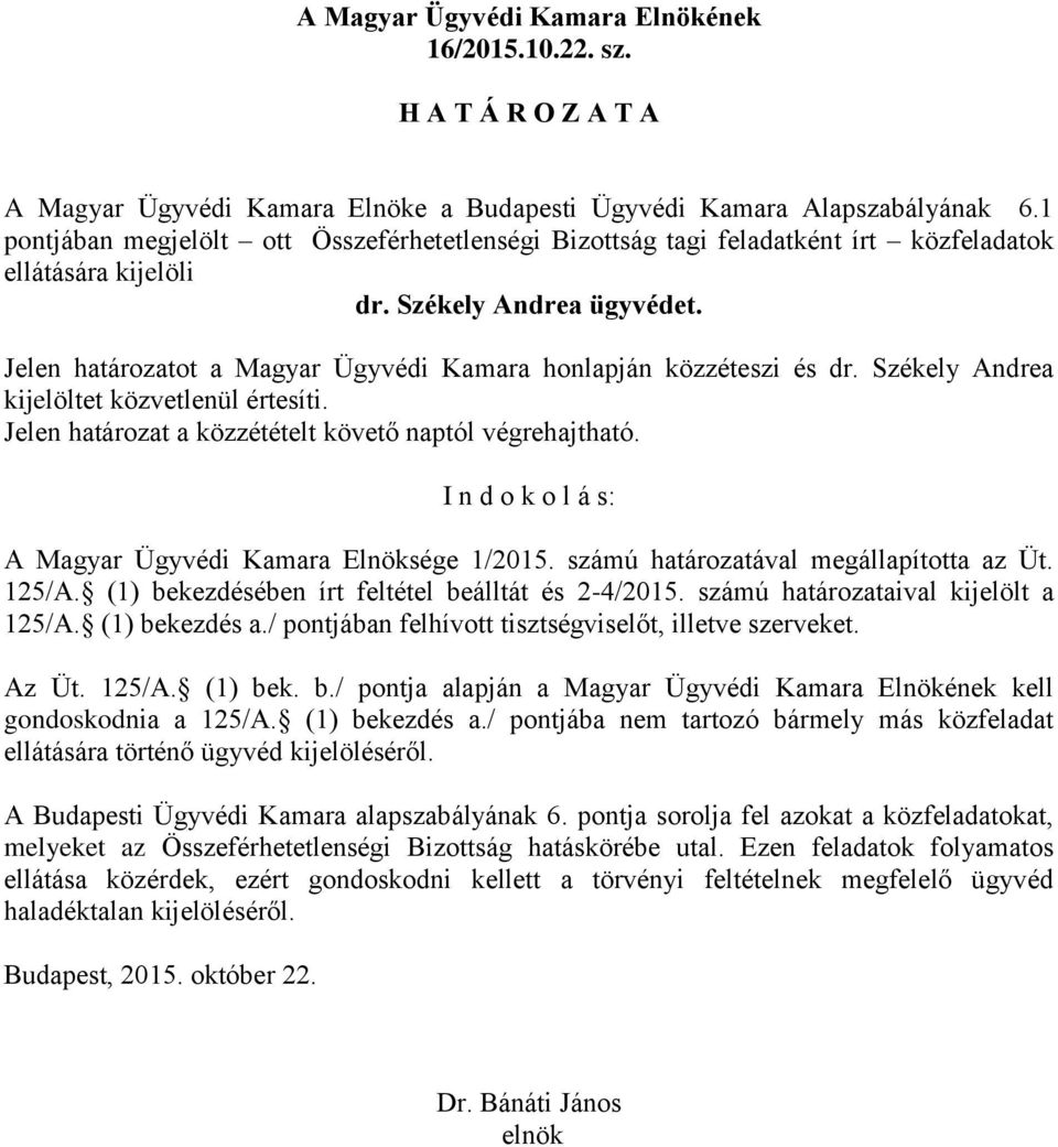 Jelen határozatot a Magyar Ügyvédi Kamara honlapján közzéteszi és dr. Székely Andrea A Budapesti Ügyvédi Kamara alapszabályának 6.