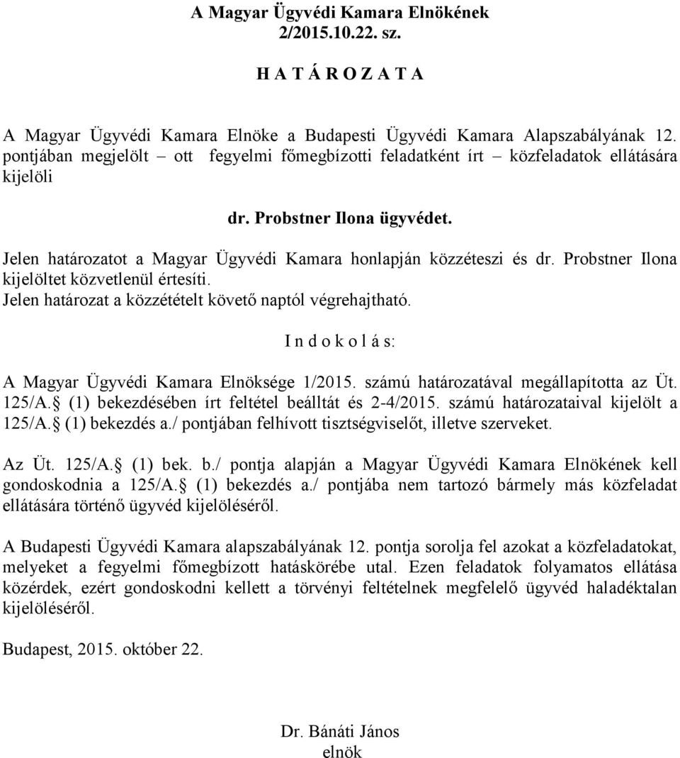 Jelen határozatot a Magyar Ügyvédi Kamara honlapján közzéteszi és dr. Probstner Ilona A Budapesti Ügyvédi Kamara alapszabályának 12.