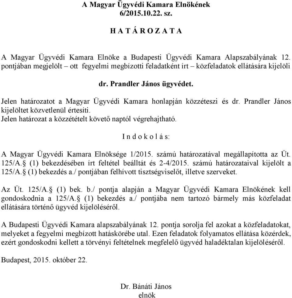Jelen határozatot a Magyar Ügyvédi Kamara honlapján közzéteszi és dr.