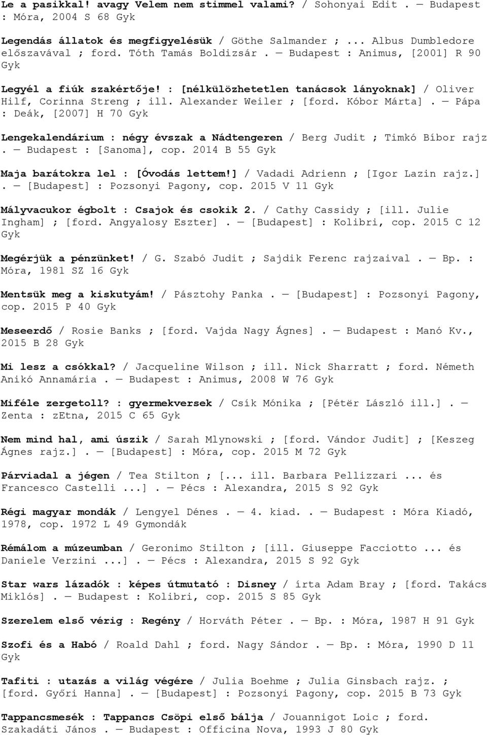 Pápa : Deák, [2007] H 70 Lengekalendárium : négy évszak a Nádtengeren / Berg Judit ; Timkó Bíbor rajz. Budapest : [Sanoma], cop. 2014 B 55 Maja barátokra lel : [Óvodás lettem!