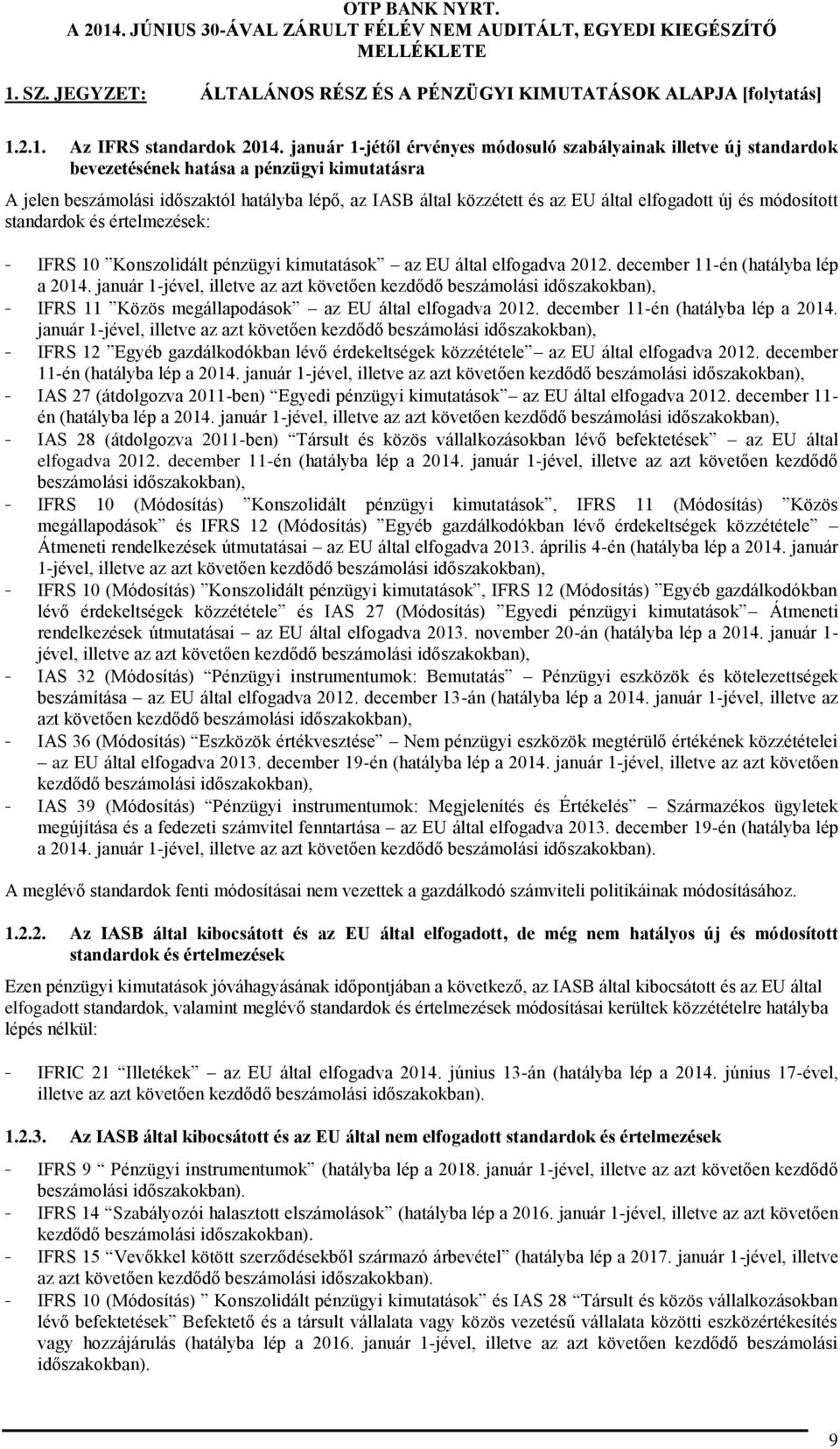 elfogadott új és módosított standardok és értelmezések: - IFRS 10 Konszolidált pénzügyi kimutatások az EU által elfogadva 2012. december 11-én (hatályba lép a 2014.