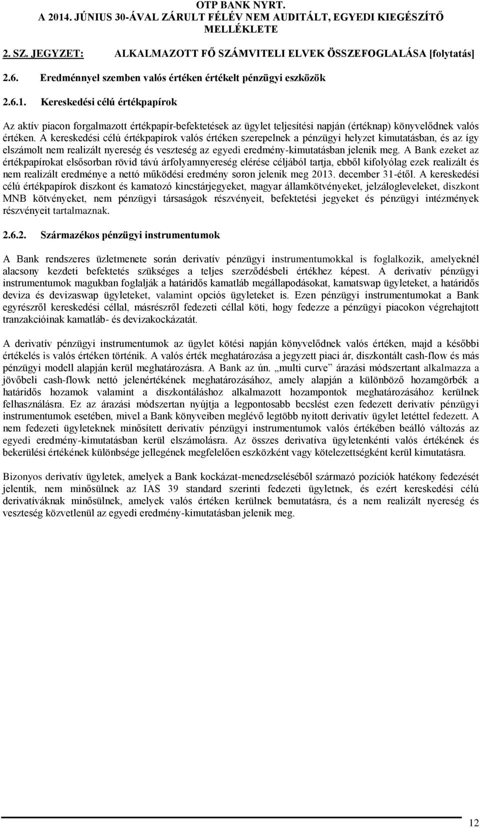 A kereskedési célú értékpapírok valós értéken szerepelnek a pénzügyi helyzet kimutatásban, és az így elszámolt nem realizált nyereség és veszteség az egyedi eredmény-kimutatásban jelenik meg.