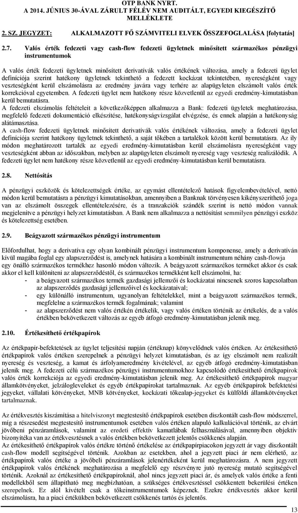 fedezeti ügylet definíciója szerint hatékony ügyletnek tekinthető a fedezett kockázat tekintetében, nyereségként vagy veszteségként kerül elszámolásra az eredmény javára vagy terhére az alapügyleten