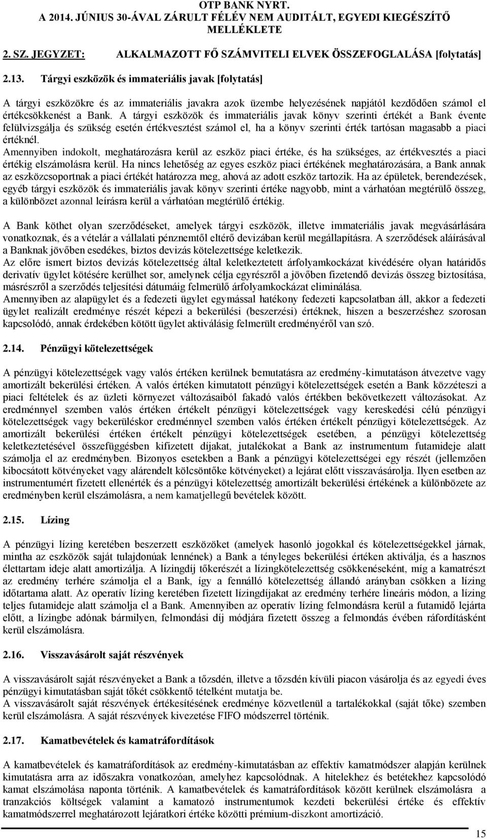 A tárgyi eszközök és immateriális javak könyv szerinti értékét a Bank évente felülvizsgálja és szükség esetén értékvesztést számol el, ha a könyv szerinti érték tartósan magasabb a piaci értéknél.