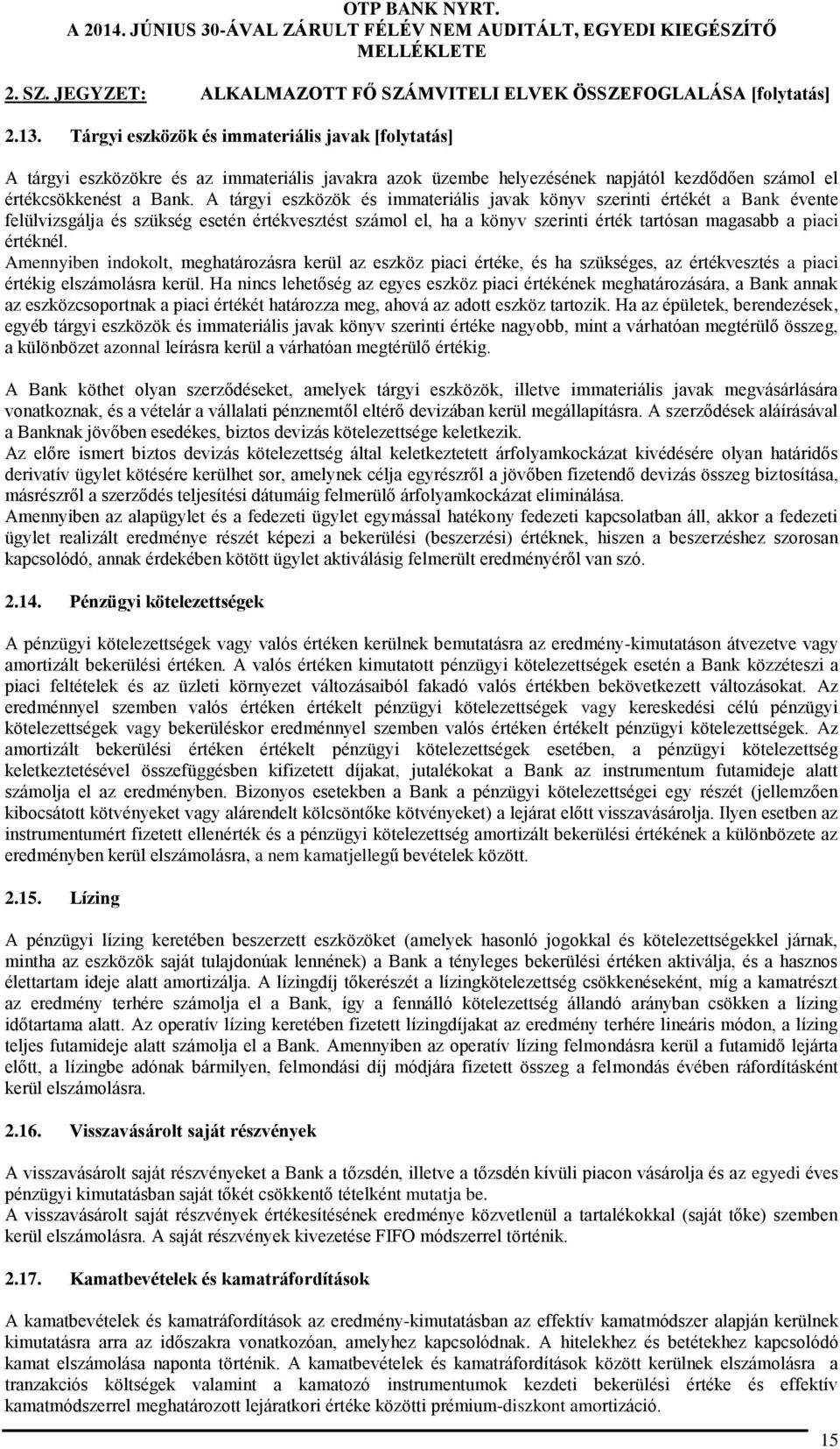 A tárgyi eszközök és immateriális javak könyv szerinti értékét a Bank évente felülvizsgálja és szükség esetén értékvesztést számol el, ha a könyv szerinti érték tartósan magasabb a piaci értéknél.