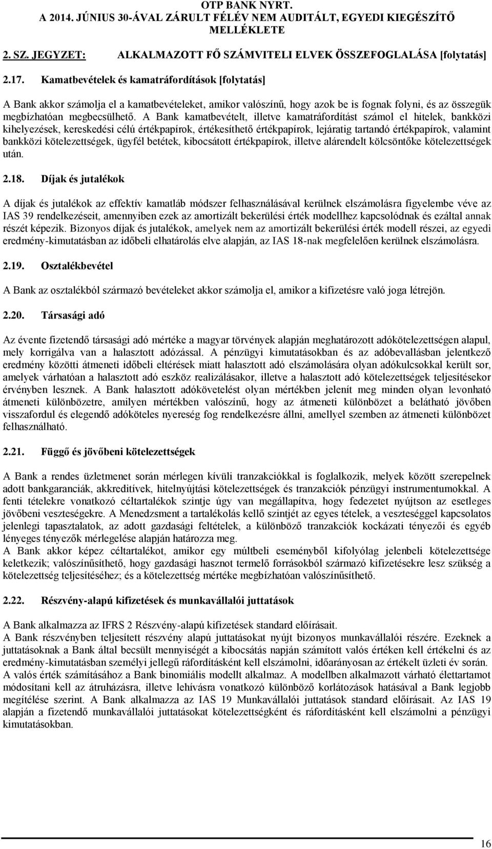 A Bank kamatbevételt, illetve kamatráfordítást számol el hitelek, bankközi kihelyezések, kereskedési célú értékpapírok, értékesíthető értékpapírok, lejáratig tartandó értékpapírok, valamint bankközi