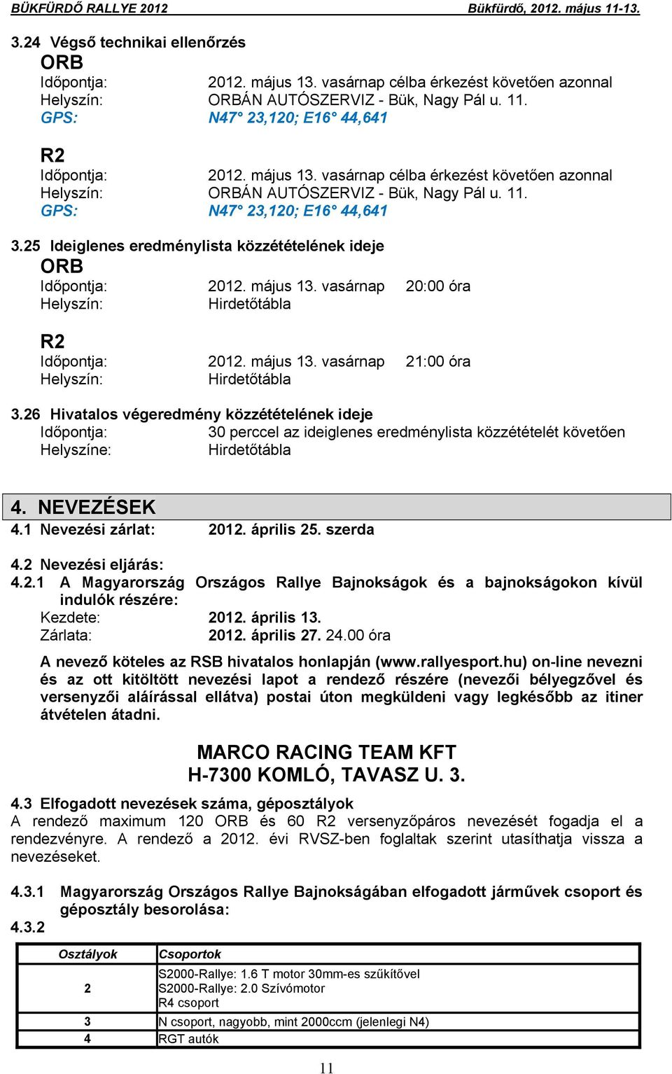 25 Ideiglenes eredménylista közzétételének ideje ORB Időpontja: 2012. május 13. vasárnap 20:00 óra Helyszín: Hirdetőtábla R2 Időpontja: 2012. május 13. vasárnap 21:00 óra Helyszín: Hirdetőtábla 3.