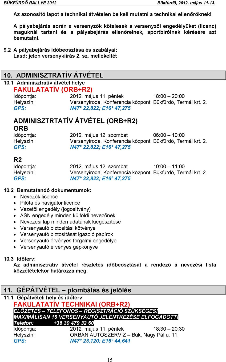 2 A pályabejárás időbeosztása és szabályai: Lásd: jelen versenykiírás 2. sz. mellékeltét 10. ADMINISZTRATÍV ÁTVÉTEL 10.1 Adminisztratív átvétel helye FAKULATATÍV (ORB+R2) Időpontja: 2012. május 11.