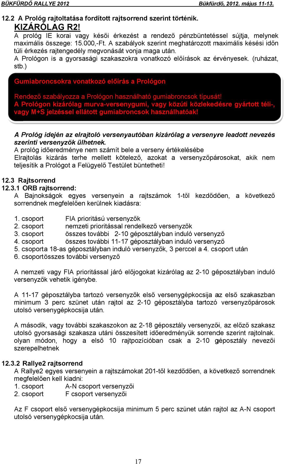 A szabályok szerint meghatározott maximális késési időn túli érkezés rajtengedély megvonásá át vonja maga után. A Prológon is a gyorsasági szakaszokra vonatkozó előírások az érvényesek. (ruházat, stb.