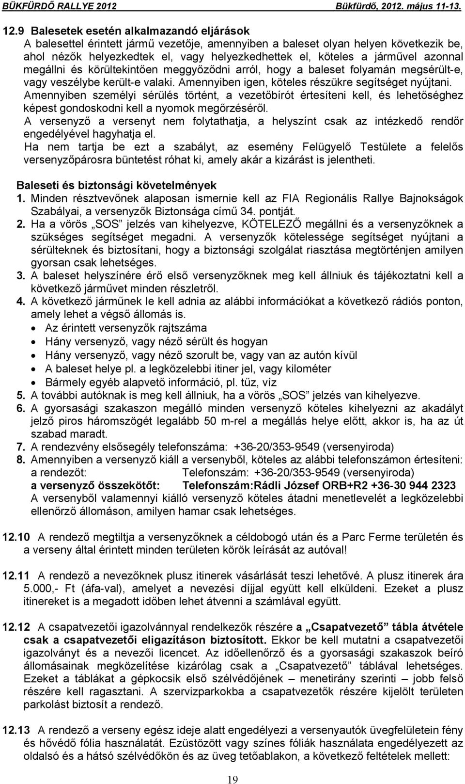 járművel azonnal megállni és körültekintően meggyőződni arról, hogy a baleset folyamán megsérült-e, vagy veszélybe került-e valaki. Amennyiben igen, köteles részükre segítséget nyújtani.