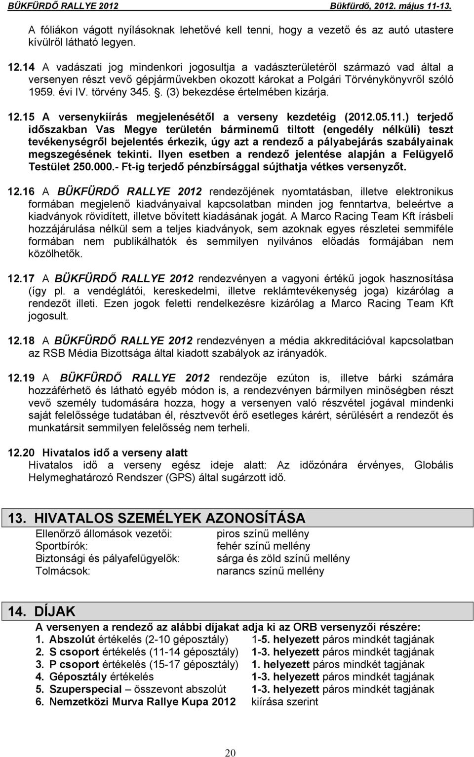 . (3) bekezdése értelmében kizárja. 12.15 A versenykiírás megjelenésétől a verseny kezdetéig (2012.05.11.