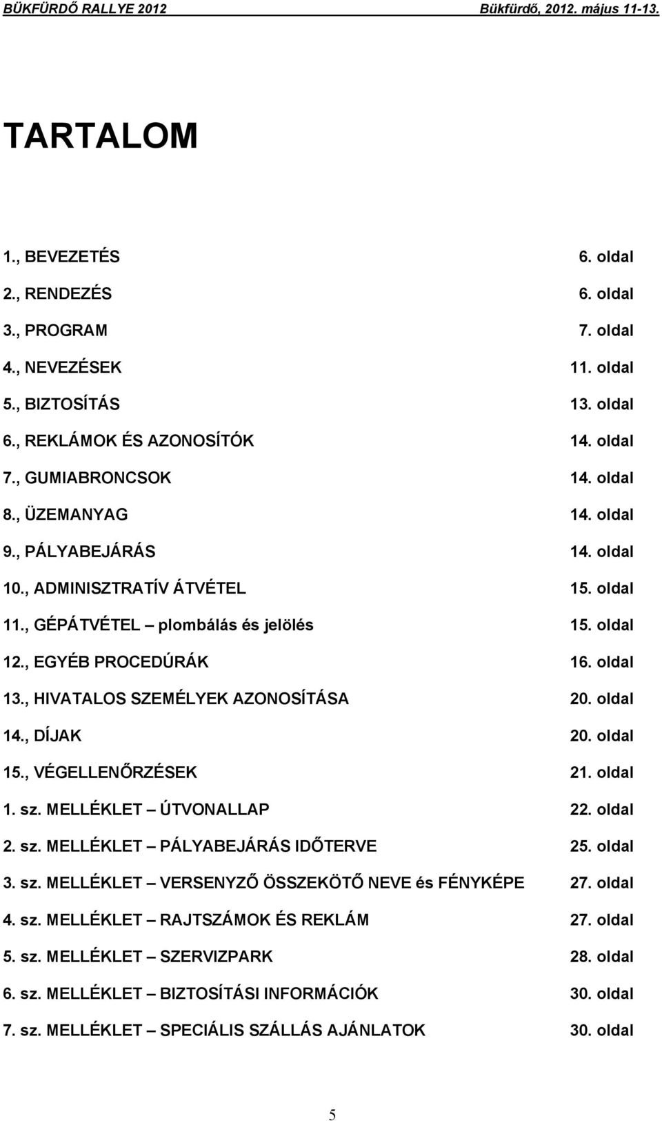 oldal 12., EGYÉB PROCEDÚRÁK 16. oldal 13., HIVATALOS SZEMÉLYEK AZONOSÍTÁSA 20. oldal 14., DÍJAK 20. oldal 15., VÉGELLENŐRZÉSEK 21. oldal 1. sz. MELLÉKLET ÚTVONALLAP 22. oldal 2. sz. MELLÉKLET PÁLYABEJÁRÁS IDŐTERVE 25.