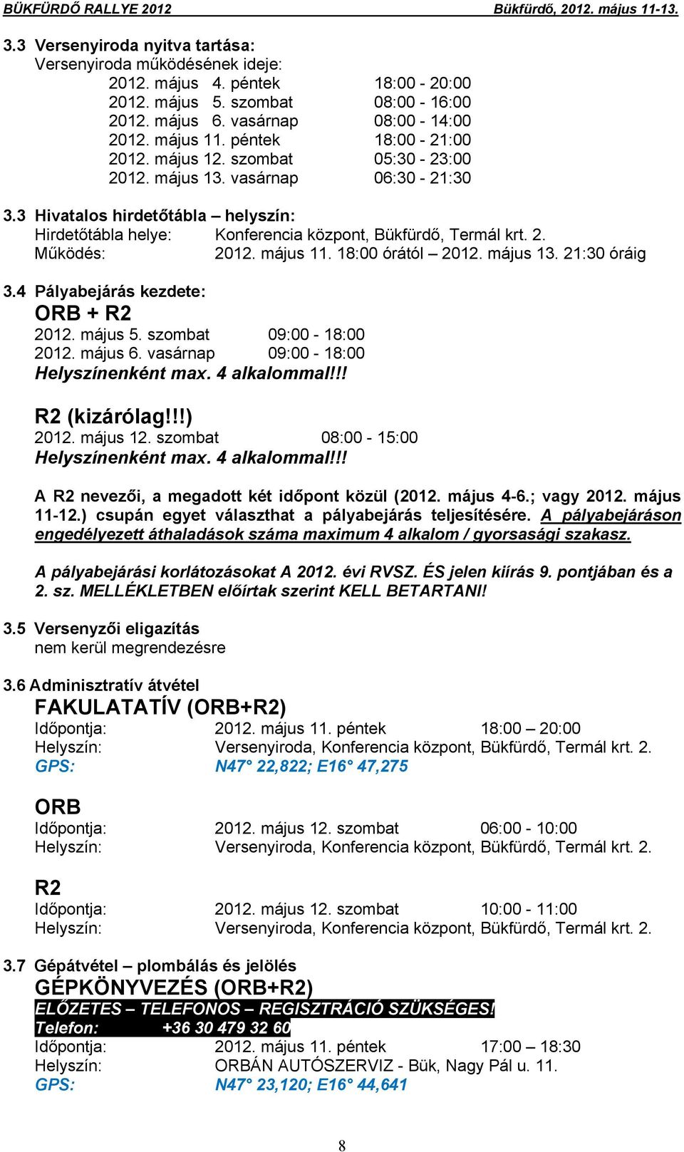 3 Hivatalos hirdetőtábla helyszín: Hirdetőtábla helye: Konferencia központ, Bükfürdő, Termál krt. 2. Működés: 2012. május 11. 18:00 órától 2012. május 13. 21:30 óráig 3.