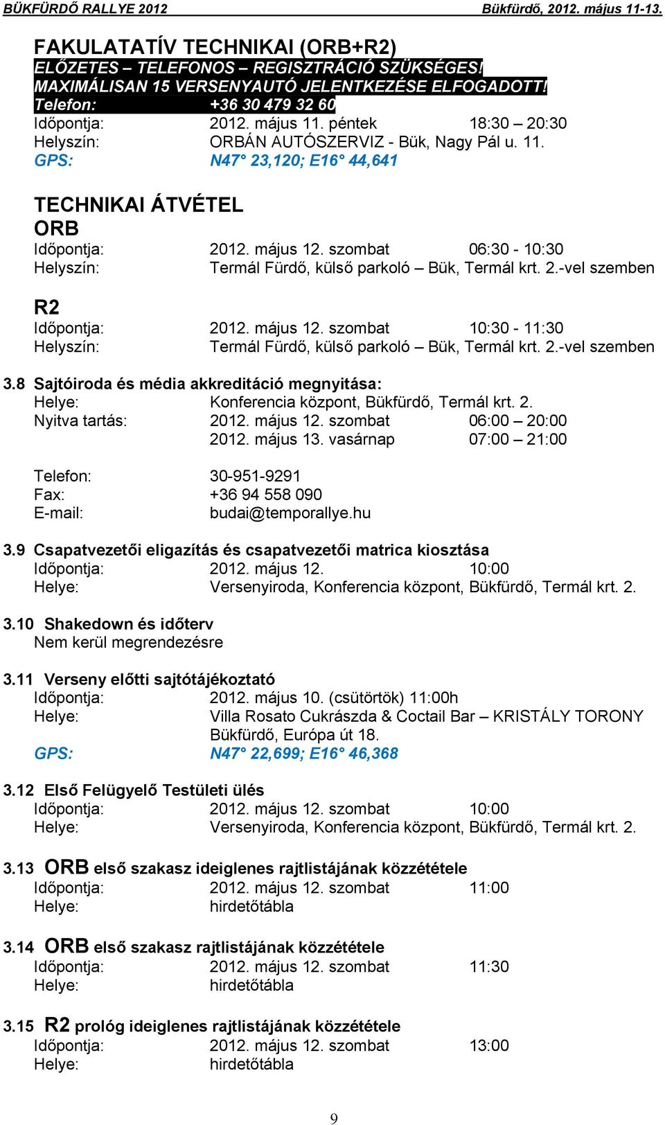 szombat 06:30-10:30 Helyszín: Termál Fürdő, külső parkoló Bük, Termál krt. 2.-vel szemben R2 Időpontja: 2012. május 12. szombat 10:30-11:30 Helyszín: Termál Fürdő, külső parkoló Bük, Termál krt. 2.-vel szemben 3.