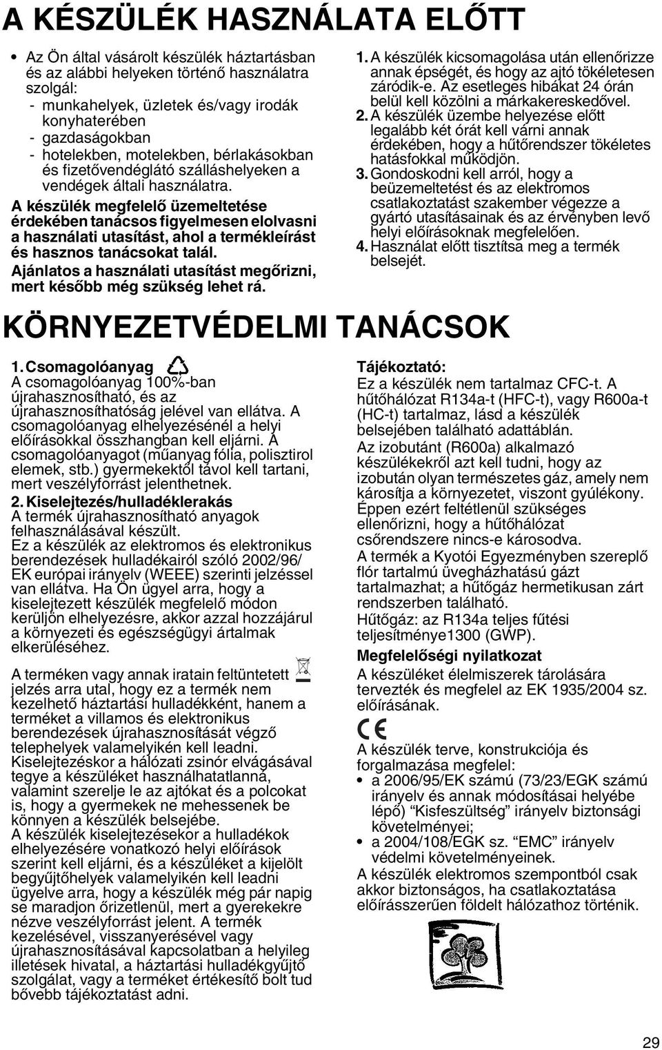 A készülék megfelelő üzemeltetése érdekében tanácsos figyelmesen elolvasni a használati utasítást, ahol a termékleírást és hasznos tanácsokat talál.