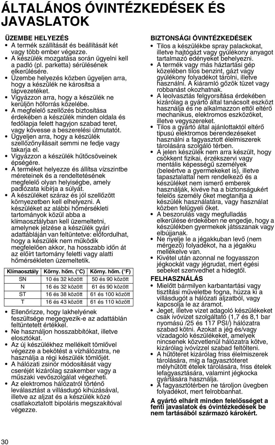 A megfelelő szellőzés biztosítása érdekében a készülék minden oldala és fedőlapja felett hagyjon szabad teret, vagy kövesse a beszerelési útmutatót.